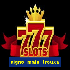 signo mais trouxa no amor